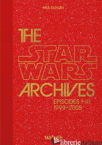 STAR WARS ARCHIVES. EPISODES I-III 1999-2005. 40TH ANNIVERSARY (THE) - DUNCAN P. (CUR.)