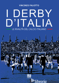DERBY D'ITALIA. LE RIVALITA' DEL CALCIO ITALIANO (I) - PALIOTTO VINCENZO