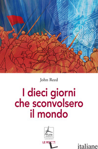DIECI GIORNI CHE SCONVOLSERO IL MONDO (I) - REED JOHN