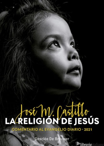 LA RELIGION DE JESUS - COMENTARIO AL EVANGELIO DIARIO 2021 - CASTILLO JOSE MARIA