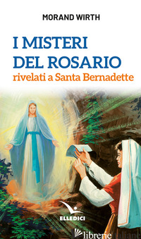 MISTERI DEL ROSARIO RIVELATI A SANTA BERNADETTE (I) - WIRTH MORAND