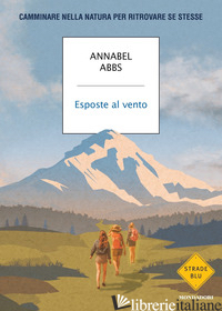 ESPOSTE AL VENTO. CAMMINARE NELLA NATURA PER RITROVARE SE STESSE - ABBS ANNABEL