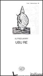 UBU RE - JARRY ALFRED; MORFEO G. R. (CUR.)