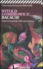BACACAY. RICORDI DEL PERIODO DELLA MATURAZIONE - GOMBROWICZ WITOLD; CATALUCCIO F. M. (CUR.)