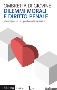 DILEMMI MORALI E DIRITTO PENALE. ISTRUZIONI PER UN USO GIURIDICO DELLE EMOZIONI - DI GIOVINE OMBRETTA