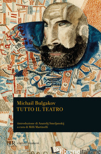 TUTTO IL TEATRO - BULGAKOV MICHAIL; MARTINELLI M. (CUR.)