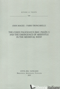 CODEX PAGESIANUS (BAV, PAGES 1) AND THE EMERGENCE OF ARISTIOTLE IN THE MEDIEVAL  - TRONCARELLI FABIO; MAGEE JOHN