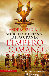 SEGRETI CHE HANNO FATTO GRANDE L'IMPERO ROMANO (I) - FREDIANI ANDREA