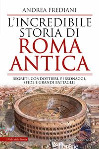 INCREDIBILE STORIA DI ROMA ANTICA. SEGRETI, CONDOTTIERI, PERSONAGGI, SFIDE E GRA - FREDIANI ANDREA
