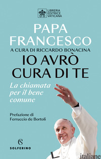 IO AVRO' CURA DI TE. LA CHIAMATA PER IL BENE COMUNE - FRANCESCO (JORGE MARIO BERGOGLIO); BONACINA R. (CUR.)