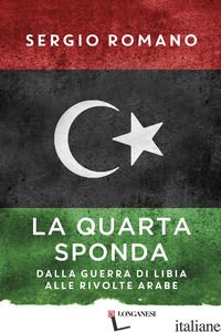 QUARTA SPONDA. DALLA GUERRA DI LIBIA ALLE RIVOLTE ARABE (LA) - ROMANO SERGIO