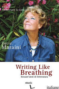 WRITING LIKE BREATHING. SESSANT'ANNI DI LETTERATURA - MARAINI DACIA; LA LUNA M. (CUR.)