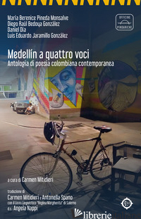 MEDELLIN A QUATTRO VOCI. ANTOLOGIA DI POESIA COLOMBIANA CONTEMPORANEA. NUOVA EDI - PINEDA MONSALVE MARIA BERENICE; DIA DANIEL; BEDOYA GONZALEZ DIEGO RAUL; JARAMILL