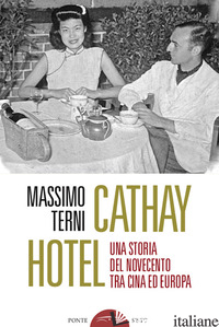CATHAY HOTEL. UNA STORIA DEL NOVECENTO TRA CINA E EUROPA - TERNI MASSIMO