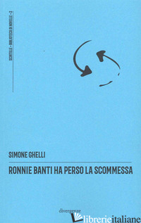 RONNIE BANTI HA PERSO LA SCOMMESSA - GHELLI SIMONE; PRESTIFILIPPO N. (CUR.); TUENA F. (CUR.)