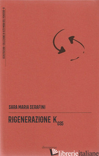 RIGENERAZIONE K035 - SERAFINI SARA MARIA; CANCELLU E. (CUR.); PORPORA I. (CUR.)