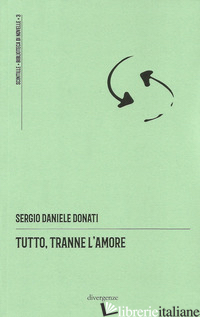 TUTTO, TRANNE L'AMORE - DONATI SERGIO DANIELE