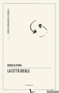 CITTA' IDEALE (LA) - PIANA DANIELA; CAMPANELLA L. (CUR.); MIANI P. (CUR.); CANCELLU E. (CUR.)