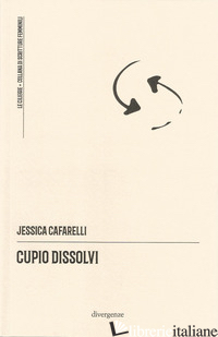 CUPIO DISSOLVI - CAFARELLI JESSICA; VERGANI A. (CUR.); CERRI M. (CUR.); PAOLETTI M. (CUR.)