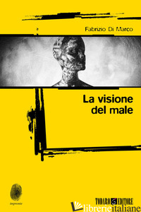 VISIONE DEL MALE (LA) - DI MARCO FABRIZIO
