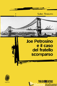 JOE PETROSINO E IL CASO DEL FRATELLO SCOMPARSO - TOSCANO SALVO