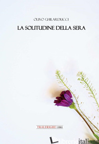 SOLITUDINE DELLA SERA (LA) - GHILARDUCCI OLIVO
