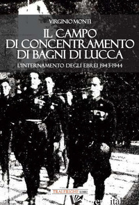 CAMPO DI CONCENTRAMENTO DI BAGNI DI LUCCA. L'INTERNAMENTO DEGLI EBREI 1943-1944  - MONTI VIRGINIO