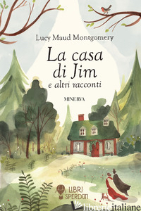CASA DI JIM E ALTRI RACCONTI (LA) - MONTGOMERY LUCY MAUD; CAVALIERI R. (CUR.)