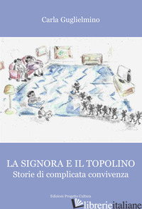 SIGNORA E IL TOPOLINO. STORIE DI COMPLICATA CONVIVENZA (LA) - GUGLIELMINO CARLA