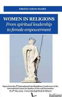 WOMEN IN RELIGIONS. FROM SPIRITUAL LEADERSHIP TO FEMALE EMPOWERMENT - MONDINI UMBERTO
