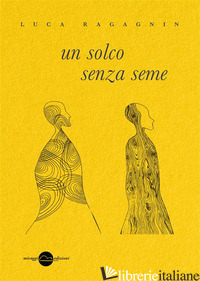 SOLCO SENZA SEME (UN) - RAGAGNIN LUCA