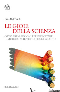 GIOIA DELLA SCIENZA. OTTO BREVI LEZIONI PER ESERCITARE IL METODO SCIENTIFICO OGN - AL-KHALILI JIM