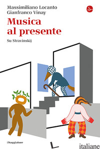 MUSICA AL PRESENTE. SU STRAVINSKIJ - LOCANTO MASSIMILIANO; VINAY GIANFRANCO