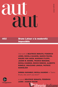 AUT AUT. VOL. 402: BRUNO LATOUR E LA MODERNITA' IMPOSSIBILE - BONATO B. (CUR.); LEONI F. (CUR.); PACINI M. (CUR.)