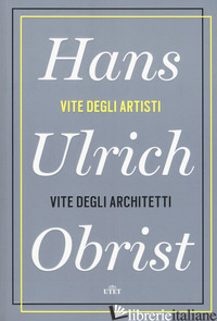 VITE DEGLI ARTISTI, VITE DEGLI ARCHITETTI. CON E-BOOK - OBRIST HANS ULRICH