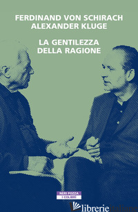 GENTILEZZA DELLA RAGIONE (LA) - SCHIRACH FERDINAND VON; KLUGE ALEXANDER