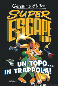 UN TOPO... IN TRAPPOLA! SUPER ESCAPE BOOK - STILTON GERONIMO