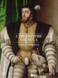 IMPERATORE E IL DUCA. CARLO V A MANTOVA (L') - SOGLIANI DANIELA; GROSSO MARSEL