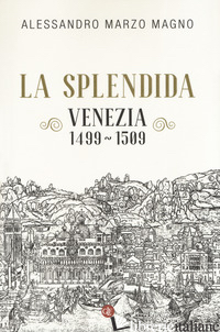 SPLENDIDA. VENEZIA 1499-1509 (LA) - MARZO MAGNO ALESSANDRO