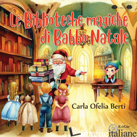 BIBLIOTECHE MAGICHE DI BABBO NATALE (LE) - BERTI CARLA OFELIA