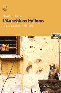 ANSCHLUSS ITALIANO. LA GUERRA IN ALBANIA (1939-1945) (L') - FISCHER BERND J.