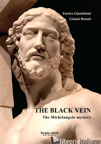 BLACK VEIN. THE MICHELANGELO MYSTERY (THE) - GIUSTINIANI ENRICO; DONATI GIANNI