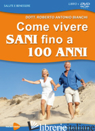 COME VIVERE SANI FINO A 100 ANNI. DVD - BIANCHI ROBERTO ANTONIO