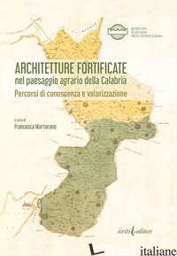 ARCHITETTURE FORTIFICATE NEL PAESAGGIO AGRARIO DELLA CALABRIA. PERCORSI DI CONOS - MARTORANO F. (CUR.)