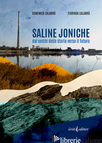 SALINE JONICHE. DAI SOLCHI DELLA STORIA VERSO IL FUTURO - CALABRO' DOMENICA; CALABRO' FIORINDA