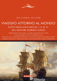 VIAGGIO ATTORNO AL MONDO FATTO DAL SIGNORE GIORGIO ANSON - WALTER RICHARD