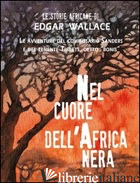 NEL CUORE DELL'AFRICA NERA - WALLACE EDGAR; DUPUIS M. (CUR.)