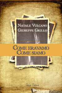 COME ERAVAMO. COME SIAMO - VULCANO NATALE; GRILLO GIUSEPPE