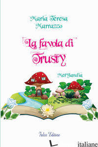 FAVOLA DI TRUSTY. MERYLANDIA (LA) - MARRAZZO MARIA TERESA