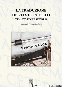 TRADUZIONE DEL TESTO POETICO TRA XX E XXI SECOLO (LA) - BUFFONI F. (CUR.)